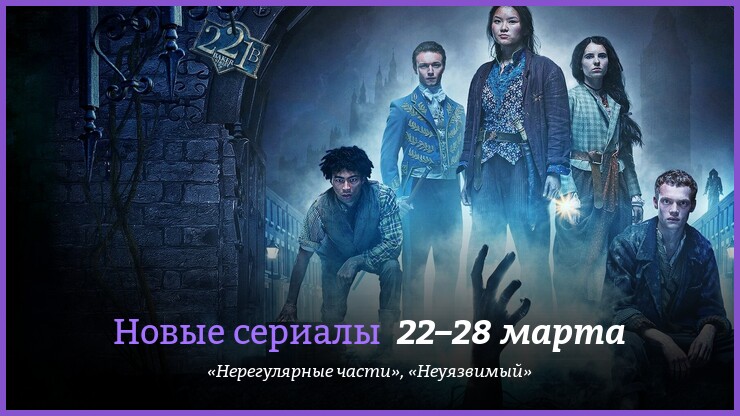 Новые сериалы 22–28 марта: «Нерегулярные части» и «Неуязвимый»