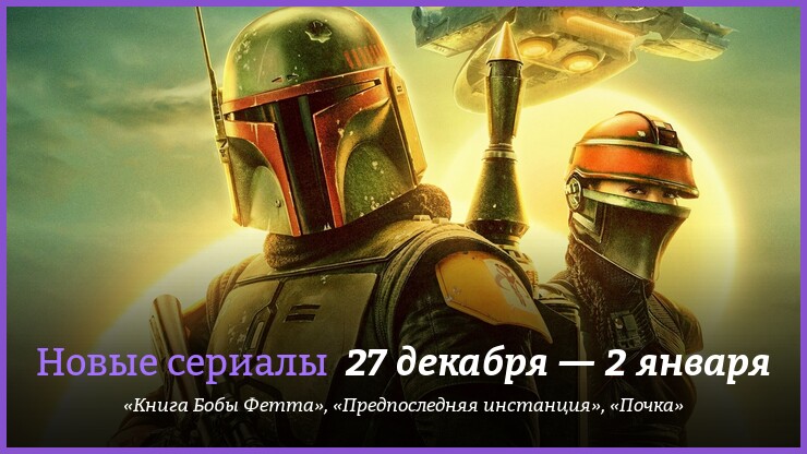 Новые сериалы 27 декабря 2021 года — 2 января 2022 года: «Книга Бобы Фетта»