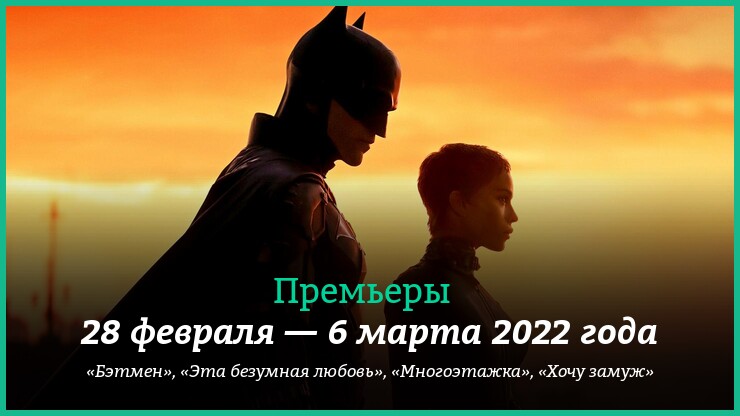 Новые фильмы 28 февраля — 6 марта 2022 года: «Бэтмен», «Хочу замуж» и другие новинки кино