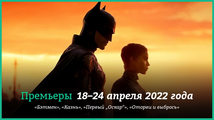 Новые фильмы 18–24 апреля 2022 года: «Бэтмен»